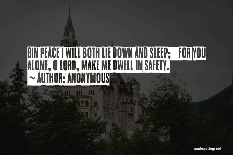 Anonymous Quotes: 8in Peace I Will Both Lie Down And Sleep; For You Alone, O Lord, Make Me Dwell In Safety.