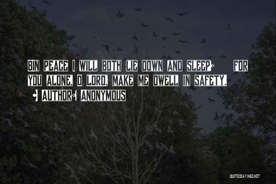 Anonymous Quotes: 8in Peace I Will Both Lie Down And Sleep; For You Alone, O Lord, Make Me Dwell In Safety.