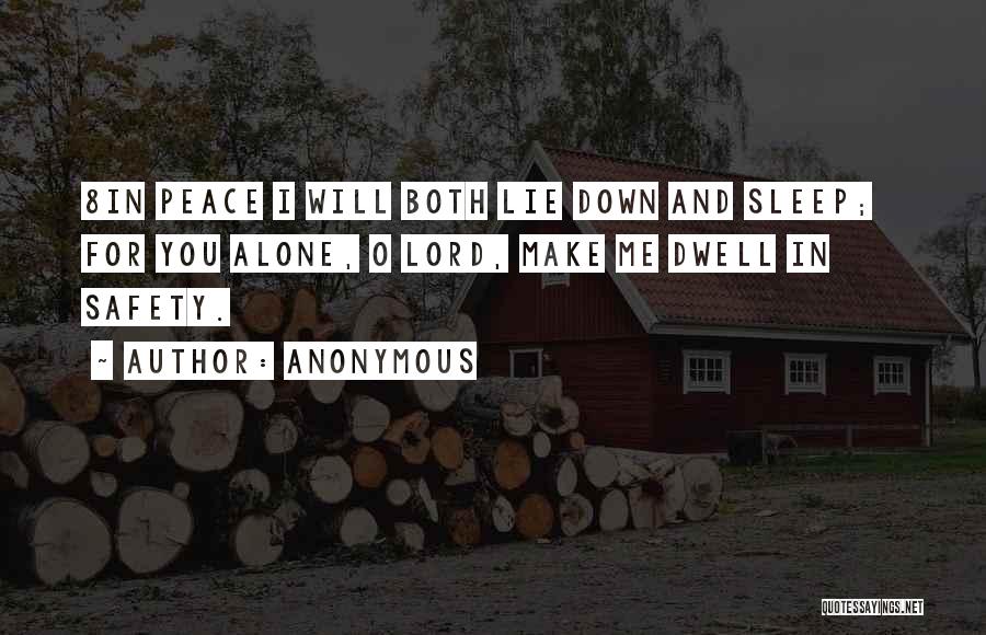 Anonymous Quotes: 8in Peace I Will Both Lie Down And Sleep; For You Alone, O Lord, Make Me Dwell In Safety.