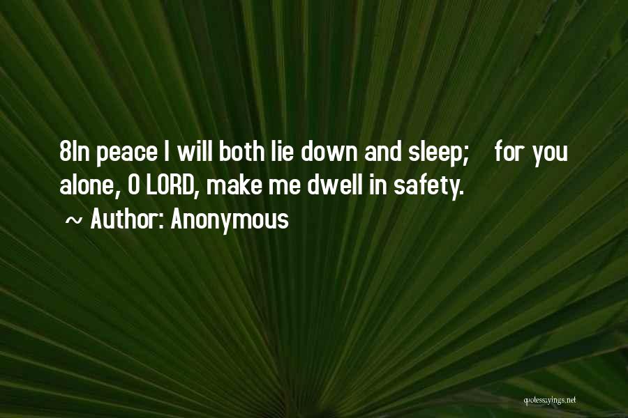 Anonymous Quotes: 8in Peace I Will Both Lie Down And Sleep; For You Alone, O Lord, Make Me Dwell In Safety.