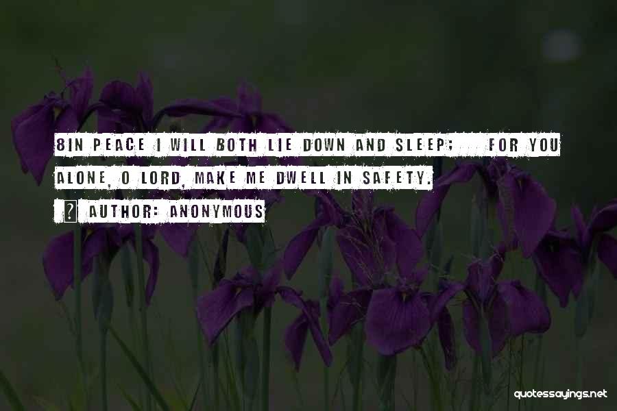 Anonymous Quotes: 8in Peace I Will Both Lie Down And Sleep; For You Alone, O Lord, Make Me Dwell In Safety.