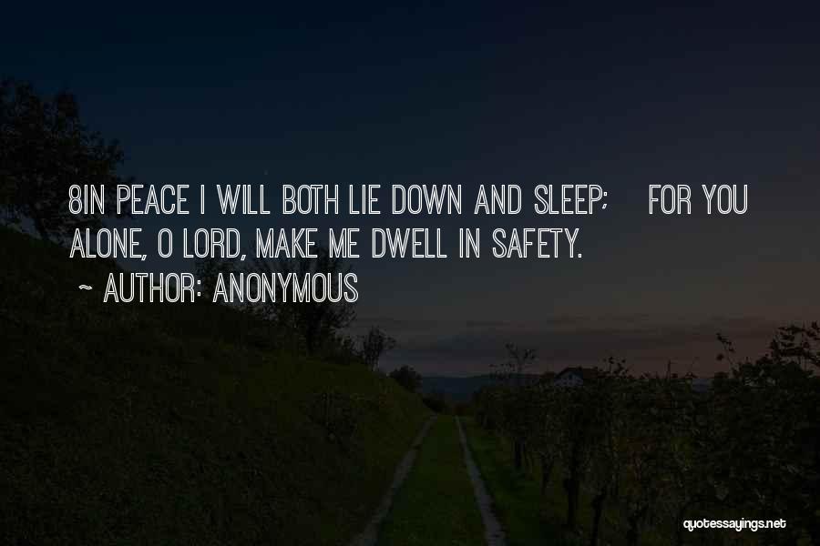 Anonymous Quotes: 8in Peace I Will Both Lie Down And Sleep; For You Alone, O Lord, Make Me Dwell In Safety.