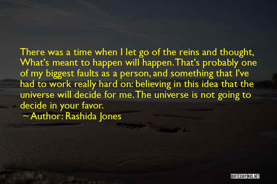 Rashida Jones Quotes: There Was A Time When I Let Go Of The Reins And Thought, What's Meant To Happen Will Happen. That's