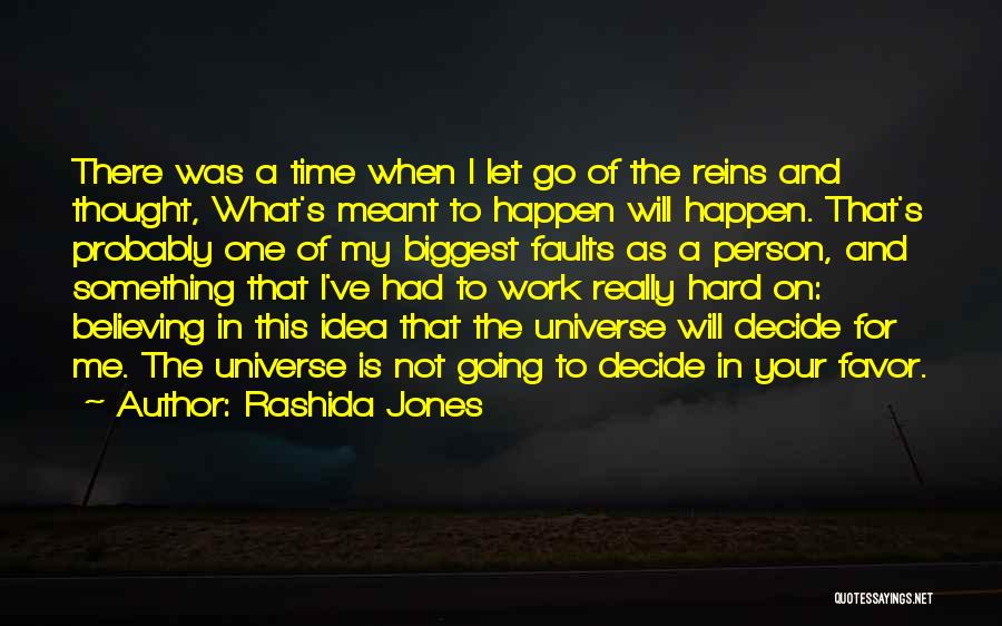 Rashida Jones Quotes: There Was A Time When I Let Go Of The Reins And Thought, What's Meant To Happen Will Happen. That's