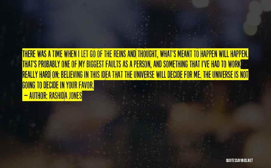 Rashida Jones Quotes: There Was A Time When I Let Go Of The Reins And Thought, What's Meant To Happen Will Happen. That's