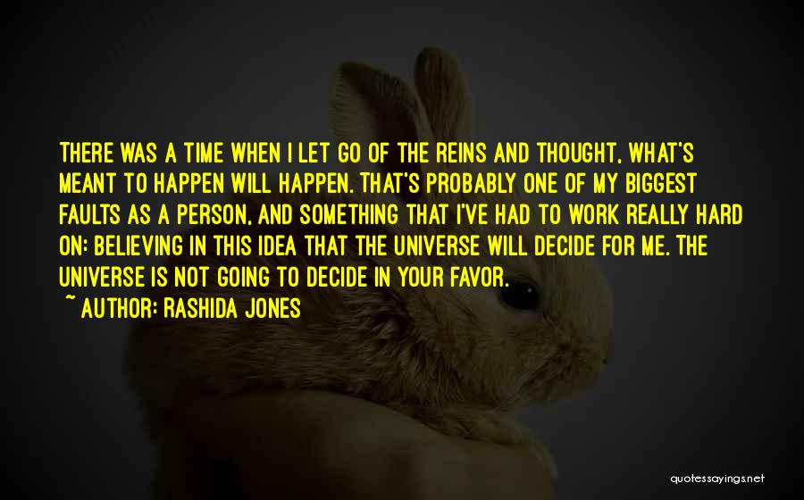 Rashida Jones Quotes: There Was A Time When I Let Go Of The Reins And Thought, What's Meant To Happen Will Happen. That's