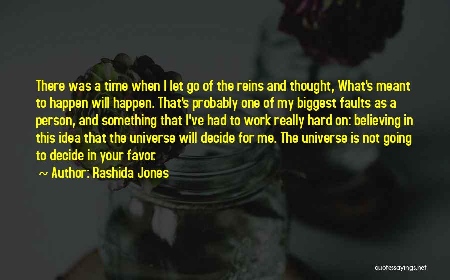 Rashida Jones Quotes: There Was A Time When I Let Go Of The Reins And Thought, What's Meant To Happen Will Happen. That's