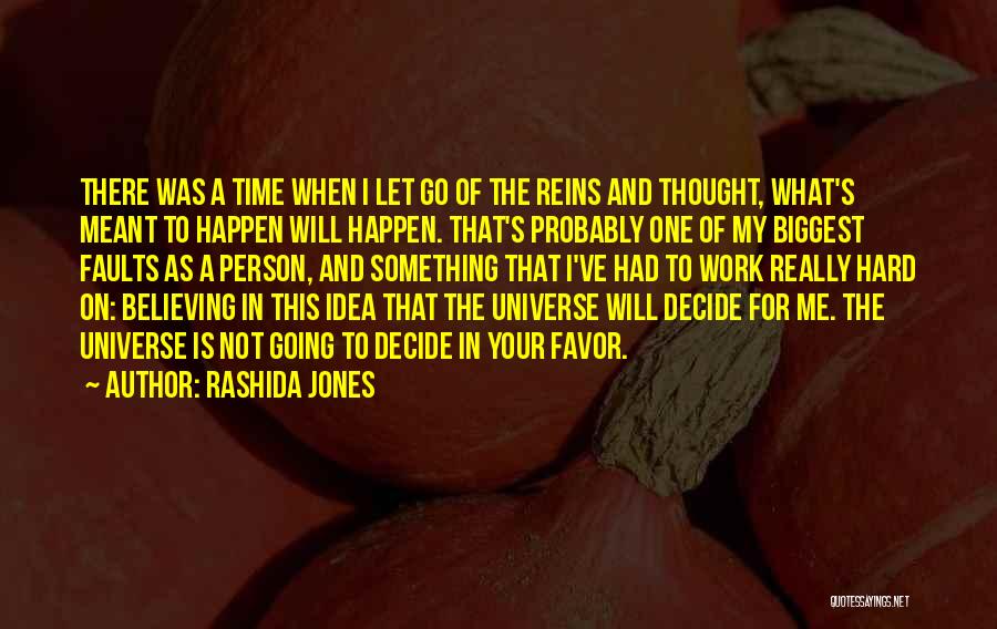 Rashida Jones Quotes: There Was A Time When I Let Go Of The Reins And Thought, What's Meant To Happen Will Happen. That's