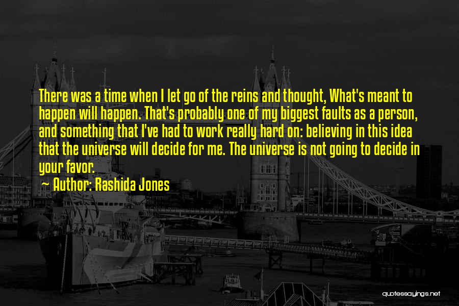 Rashida Jones Quotes: There Was A Time When I Let Go Of The Reins And Thought, What's Meant To Happen Will Happen. That's