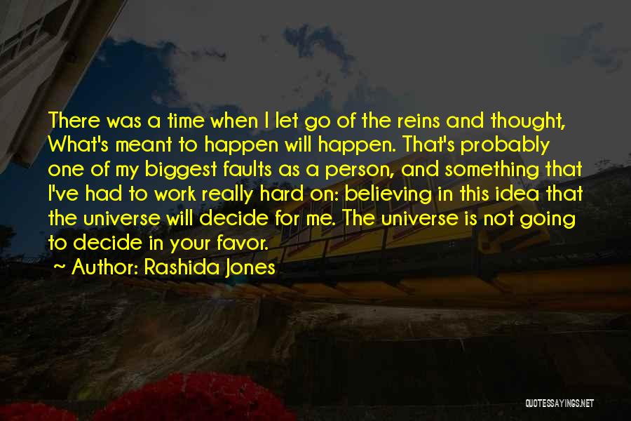 Rashida Jones Quotes: There Was A Time When I Let Go Of The Reins And Thought, What's Meant To Happen Will Happen. That's