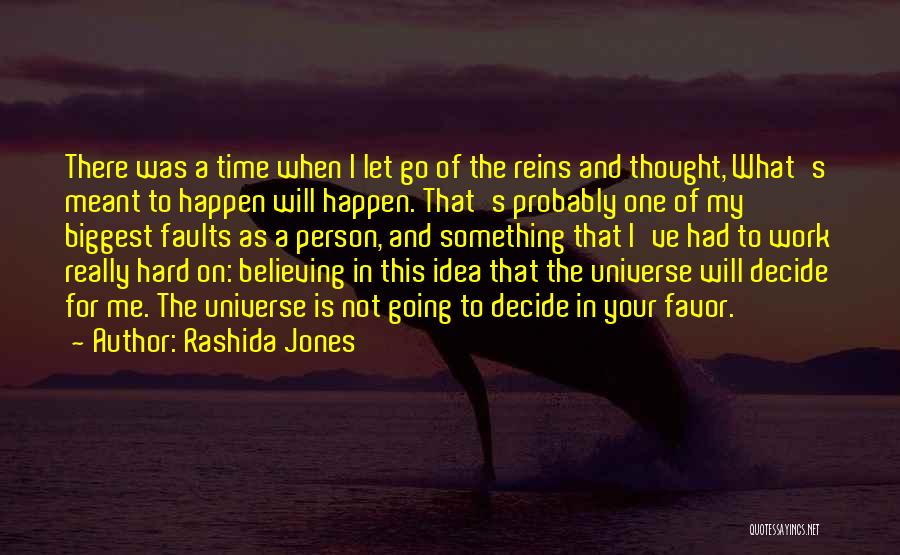 Rashida Jones Quotes: There Was A Time When I Let Go Of The Reins And Thought, What's Meant To Happen Will Happen. That's