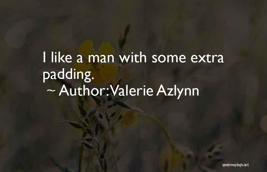 Valerie Azlynn Quotes: I Like A Man With Some Extra Padding.