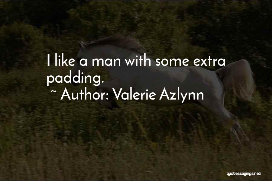 Valerie Azlynn Quotes: I Like A Man With Some Extra Padding.