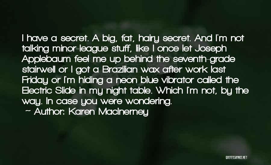 Karen MacInerney Quotes: I Have A Secret. A Big, Fat, Hairy Secret. And I'm Not Talking Minor-league Stuff, Like I Once Let Joseph