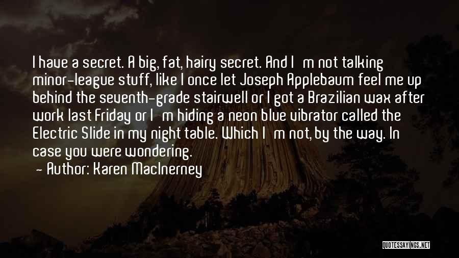 Karen MacInerney Quotes: I Have A Secret. A Big, Fat, Hairy Secret. And I'm Not Talking Minor-league Stuff, Like I Once Let Joseph