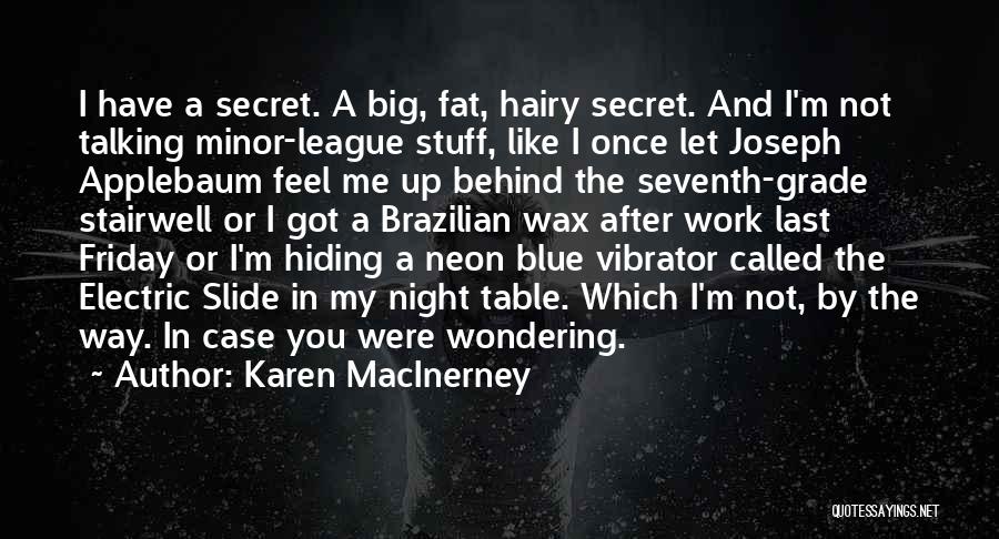 Karen MacInerney Quotes: I Have A Secret. A Big, Fat, Hairy Secret. And I'm Not Talking Minor-league Stuff, Like I Once Let Joseph