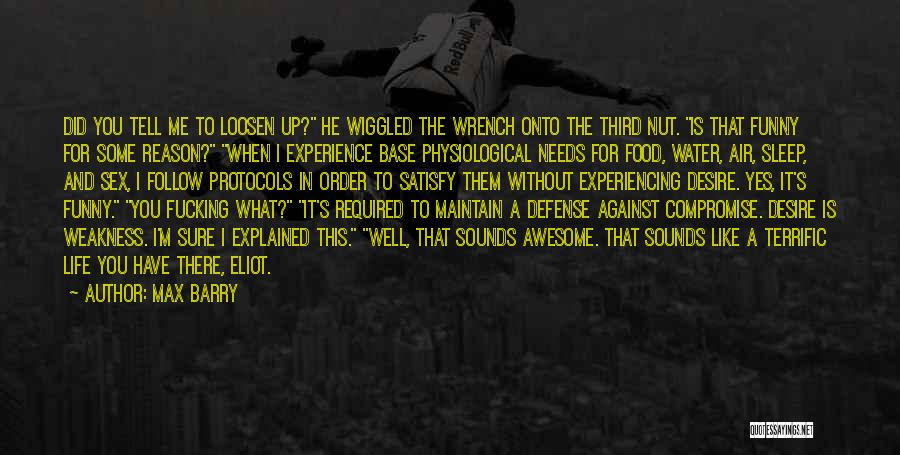 Max Barry Quotes: Did You Tell Me To Loosen Up? He Wiggled The Wrench Onto The Third Nut. Is That Funny For Some
