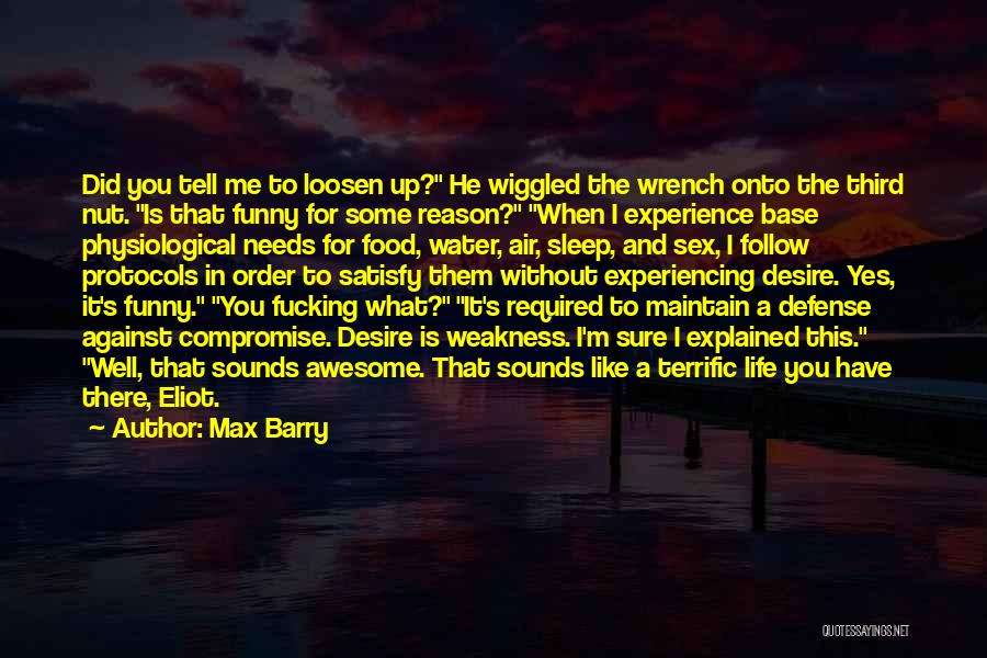 Max Barry Quotes: Did You Tell Me To Loosen Up? He Wiggled The Wrench Onto The Third Nut. Is That Funny For Some