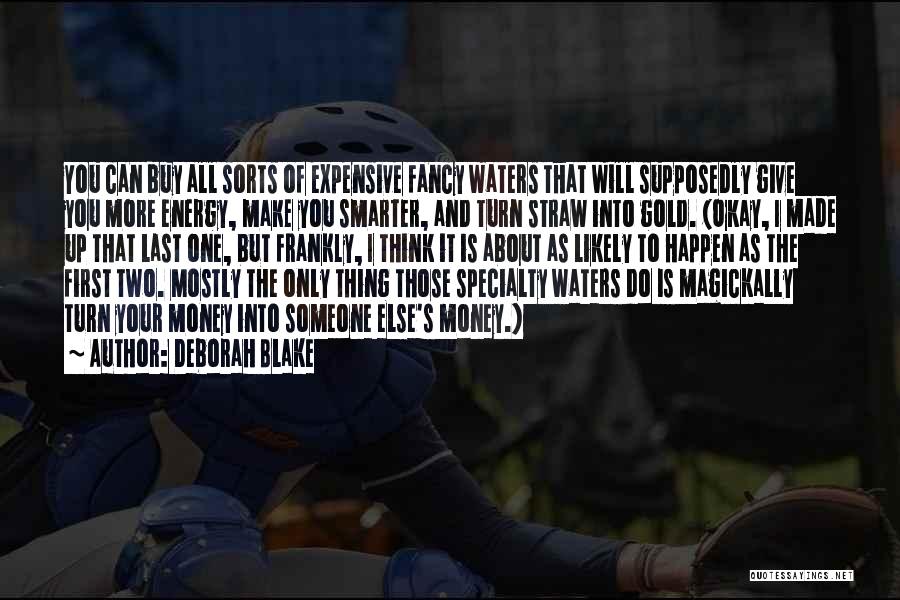 Deborah Blake Quotes: You Can Buy All Sorts Of Expensive Fancy Waters That Will Supposedly Give You More Energy, Make You Smarter, And