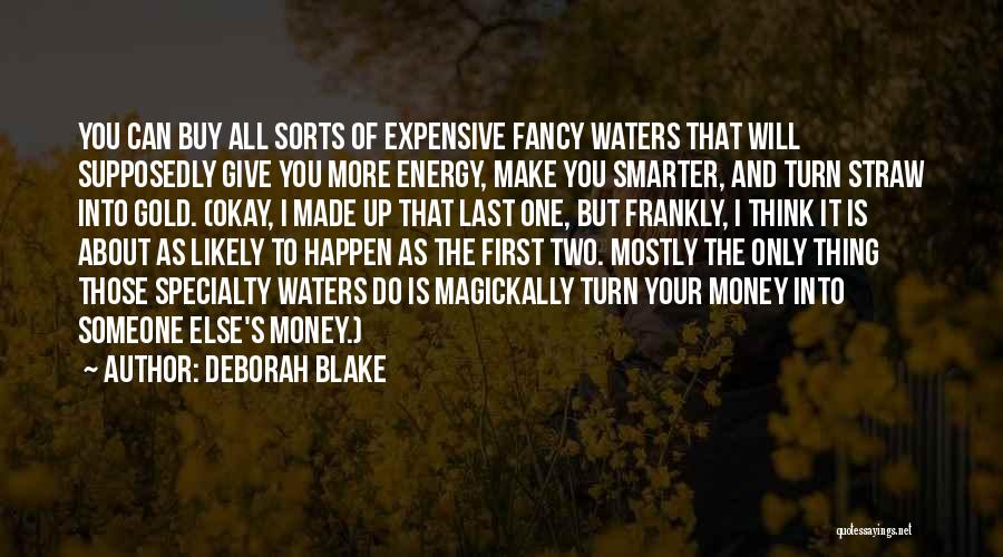 Deborah Blake Quotes: You Can Buy All Sorts Of Expensive Fancy Waters That Will Supposedly Give You More Energy, Make You Smarter, And
