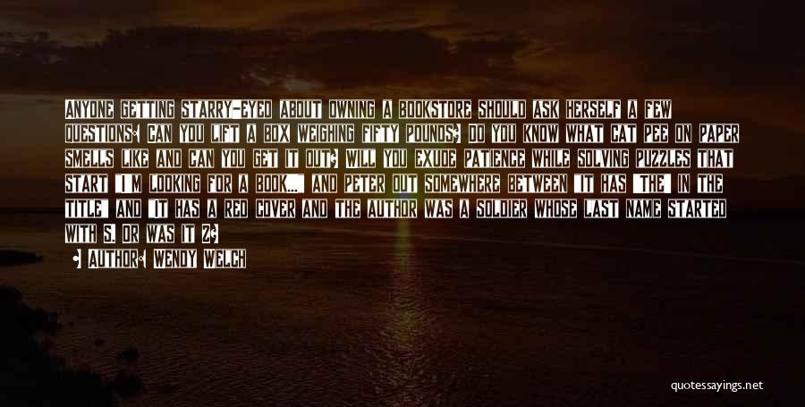 Wendy Welch Quotes: Anyone Getting Starry-eyed About Owning A Bookstore Should Ask Herself A Few Questions: Can You Lift A Box Weighing Fifty