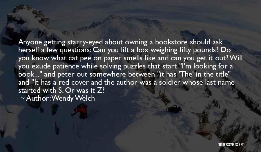 Wendy Welch Quotes: Anyone Getting Starry-eyed About Owning A Bookstore Should Ask Herself A Few Questions: Can You Lift A Box Weighing Fifty