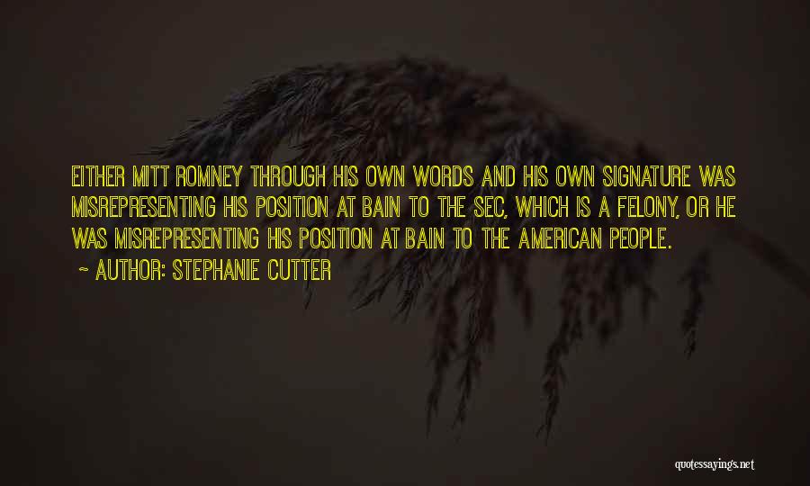 Stephanie Cutter Quotes: Either Mitt Romney Through His Own Words And His Own Signature Was Misrepresenting His Position At Bain To The Sec,
