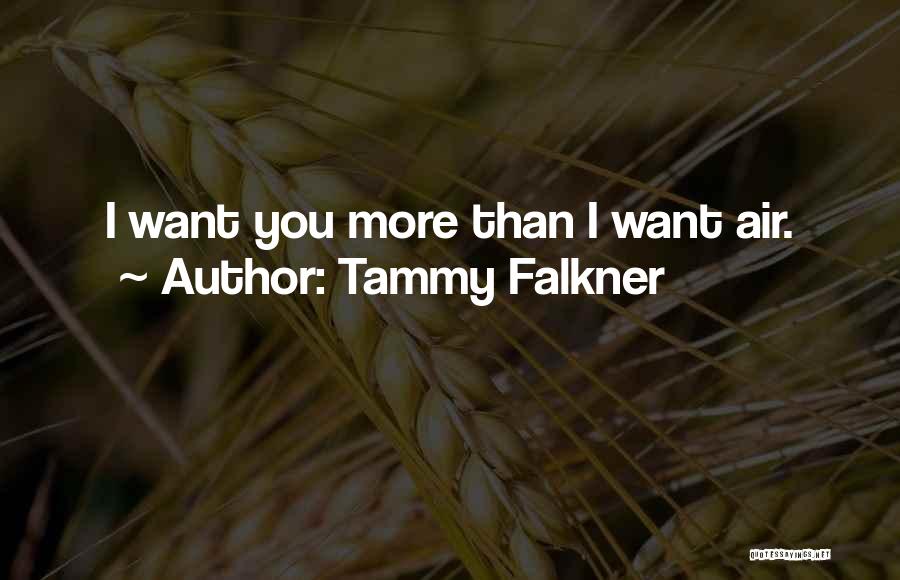 Tammy Falkner Quotes: I Want You More Than I Want Air.