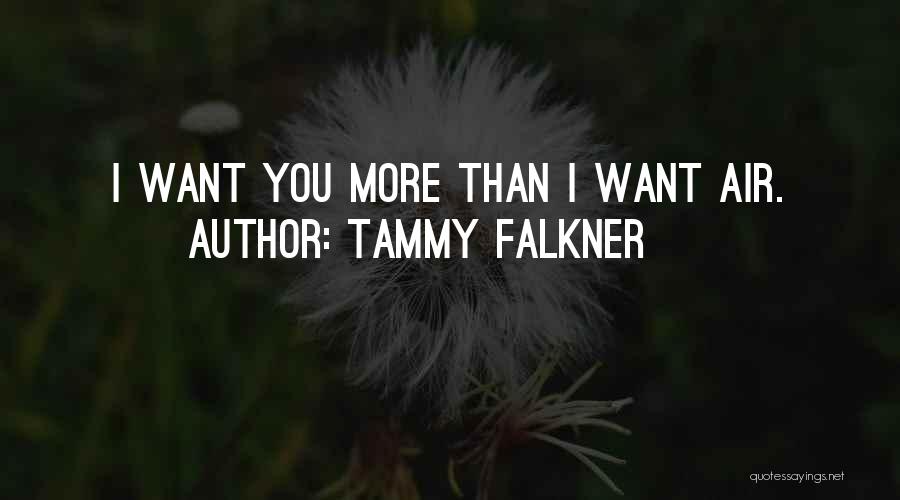 Tammy Falkner Quotes: I Want You More Than I Want Air.