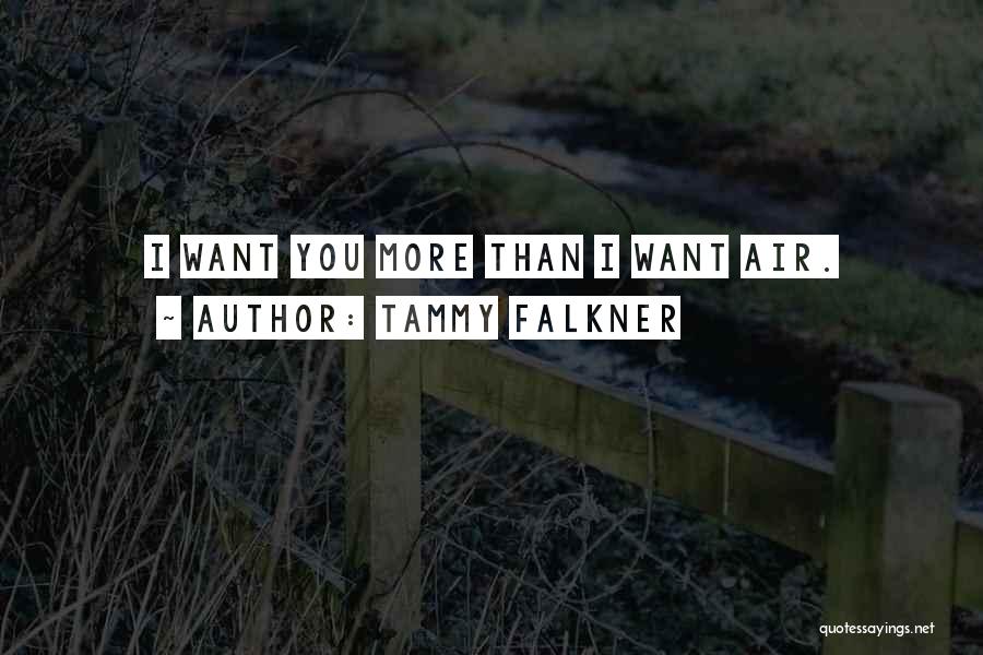 Tammy Falkner Quotes: I Want You More Than I Want Air.