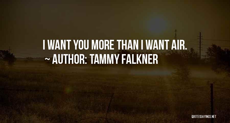 Tammy Falkner Quotes: I Want You More Than I Want Air.