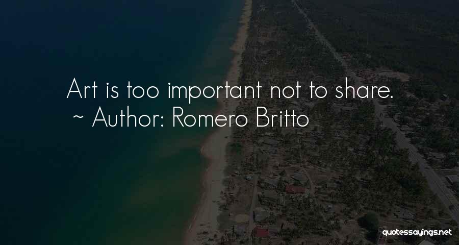 Romero Britto Quotes: Art Is Too Important Not To Share.