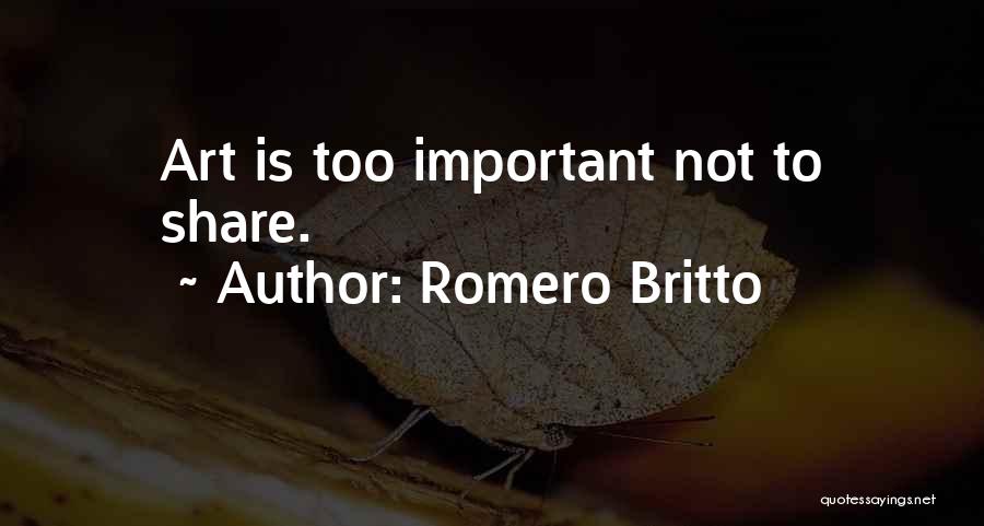Romero Britto Quotes: Art Is Too Important Not To Share.
