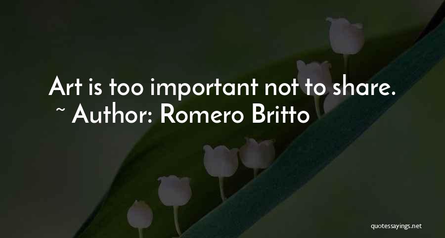 Romero Britto Quotes: Art Is Too Important Not To Share.