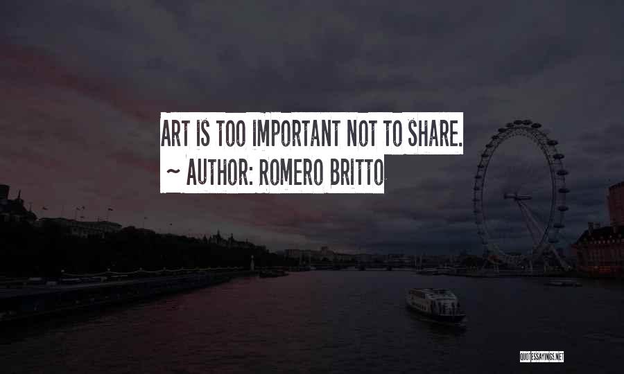 Romero Britto Quotes: Art Is Too Important Not To Share.