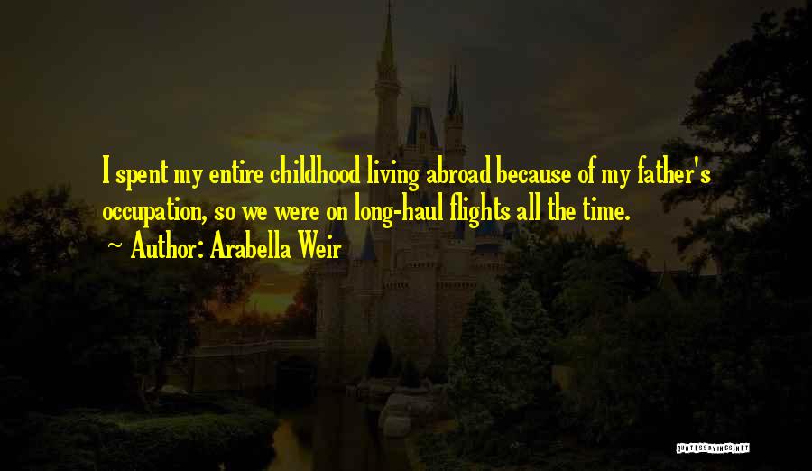 Arabella Weir Quotes: I Spent My Entire Childhood Living Abroad Because Of My Father's Occupation, So We Were On Long-haul Flights All The