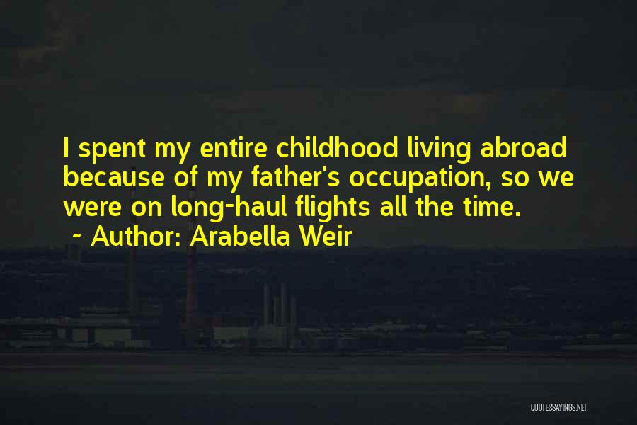 Arabella Weir Quotes: I Spent My Entire Childhood Living Abroad Because Of My Father's Occupation, So We Were On Long-haul Flights All The