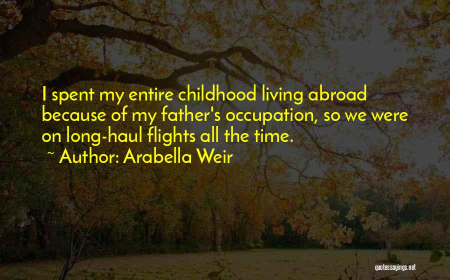 Arabella Weir Quotes: I Spent My Entire Childhood Living Abroad Because Of My Father's Occupation, So We Were On Long-haul Flights All The