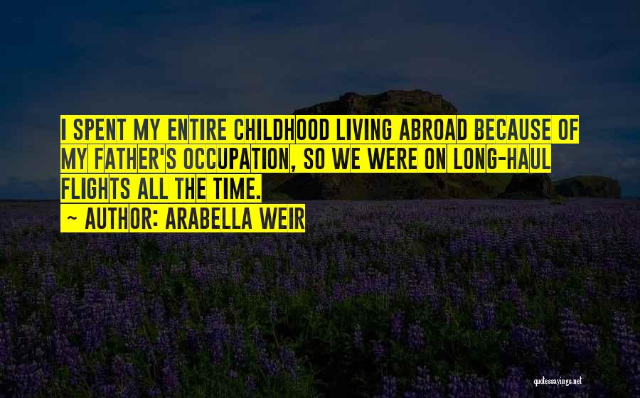 Arabella Weir Quotes: I Spent My Entire Childhood Living Abroad Because Of My Father's Occupation, So We Were On Long-haul Flights All The