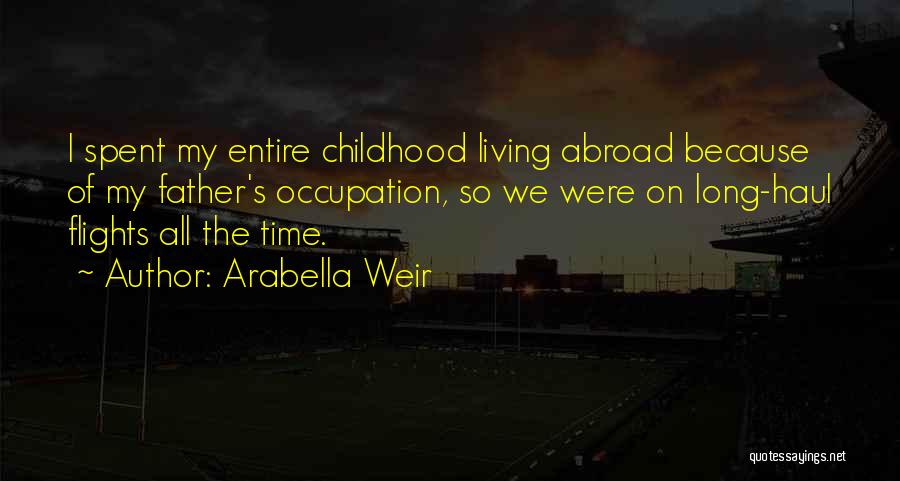 Arabella Weir Quotes: I Spent My Entire Childhood Living Abroad Because Of My Father's Occupation, So We Were On Long-haul Flights All The