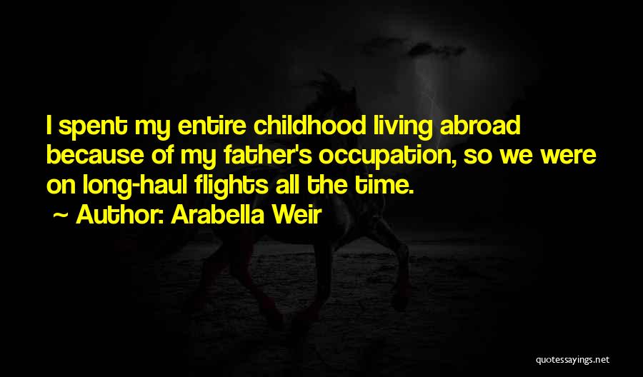 Arabella Weir Quotes: I Spent My Entire Childhood Living Abroad Because Of My Father's Occupation, So We Were On Long-haul Flights All The