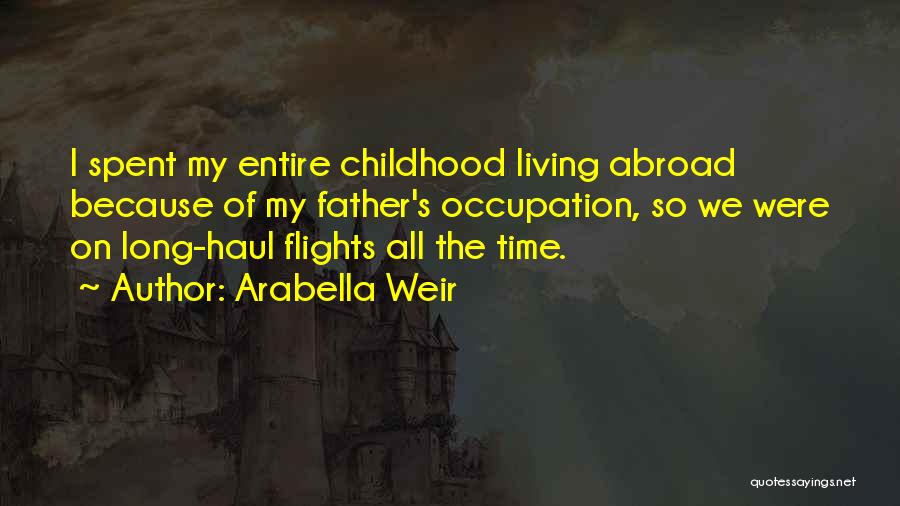 Arabella Weir Quotes: I Spent My Entire Childhood Living Abroad Because Of My Father's Occupation, So We Were On Long-haul Flights All The