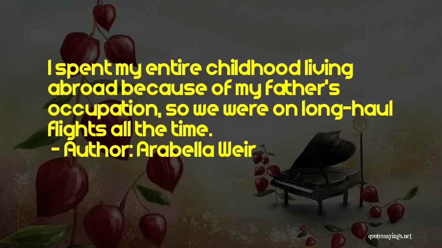 Arabella Weir Quotes: I Spent My Entire Childhood Living Abroad Because Of My Father's Occupation, So We Were On Long-haul Flights All The