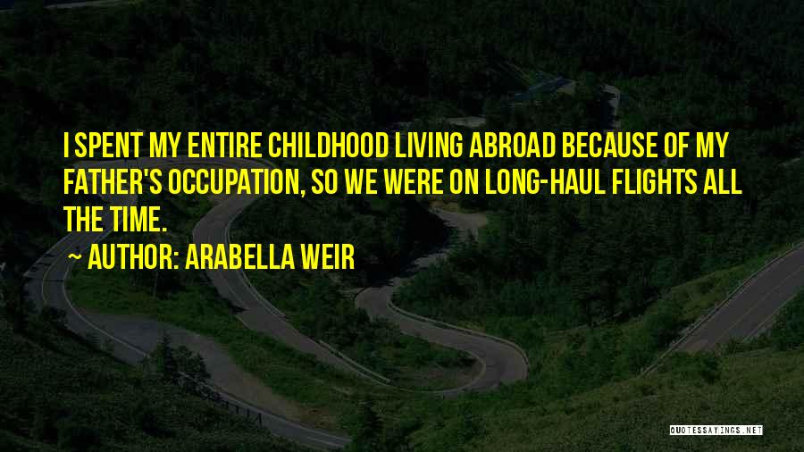 Arabella Weir Quotes: I Spent My Entire Childhood Living Abroad Because Of My Father's Occupation, So We Were On Long-haul Flights All The