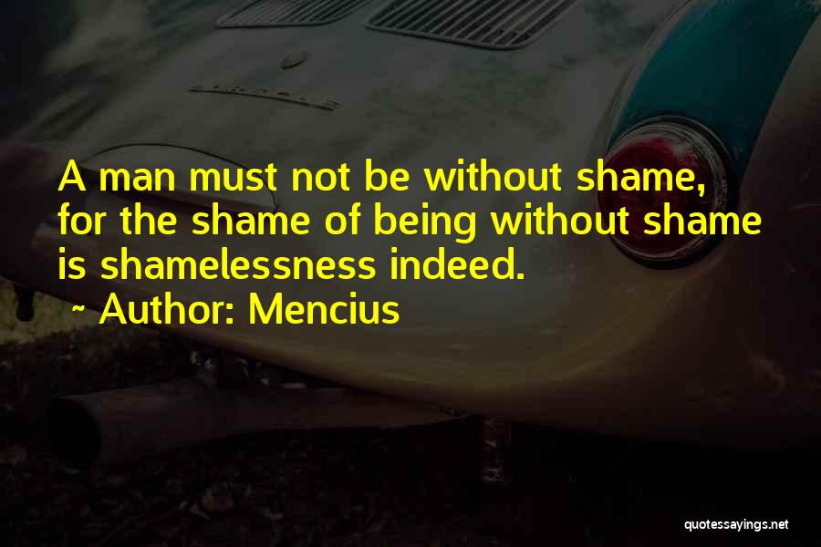 Mencius Quotes: A Man Must Not Be Without Shame, For The Shame Of Being Without Shame Is Shamelessness Indeed.