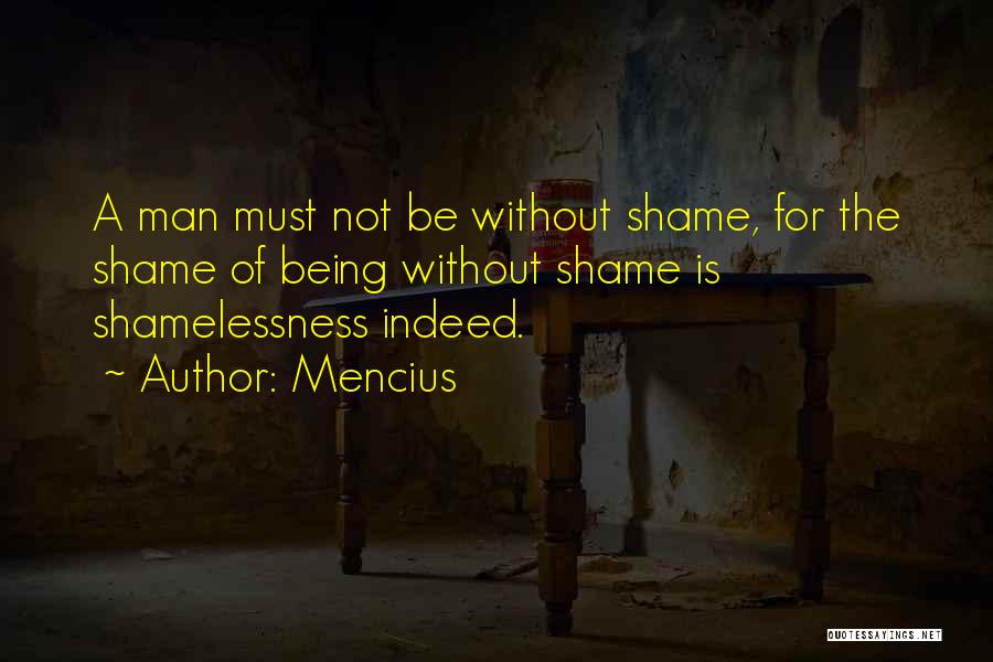 Mencius Quotes: A Man Must Not Be Without Shame, For The Shame Of Being Without Shame Is Shamelessness Indeed.