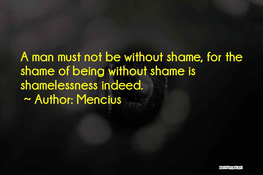 Mencius Quotes: A Man Must Not Be Without Shame, For The Shame Of Being Without Shame Is Shamelessness Indeed.