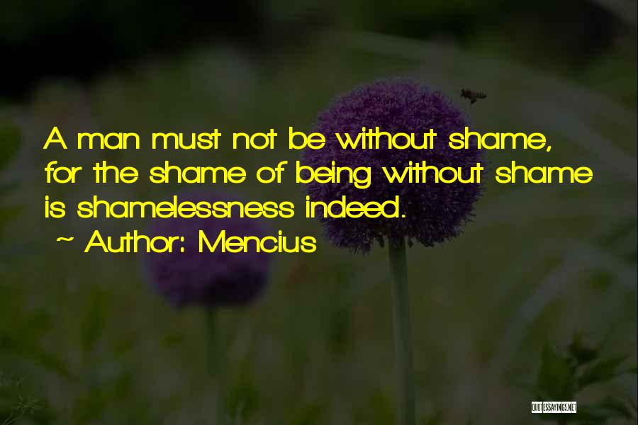 Mencius Quotes: A Man Must Not Be Without Shame, For The Shame Of Being Without Shame Is Shamelessness Indeed.