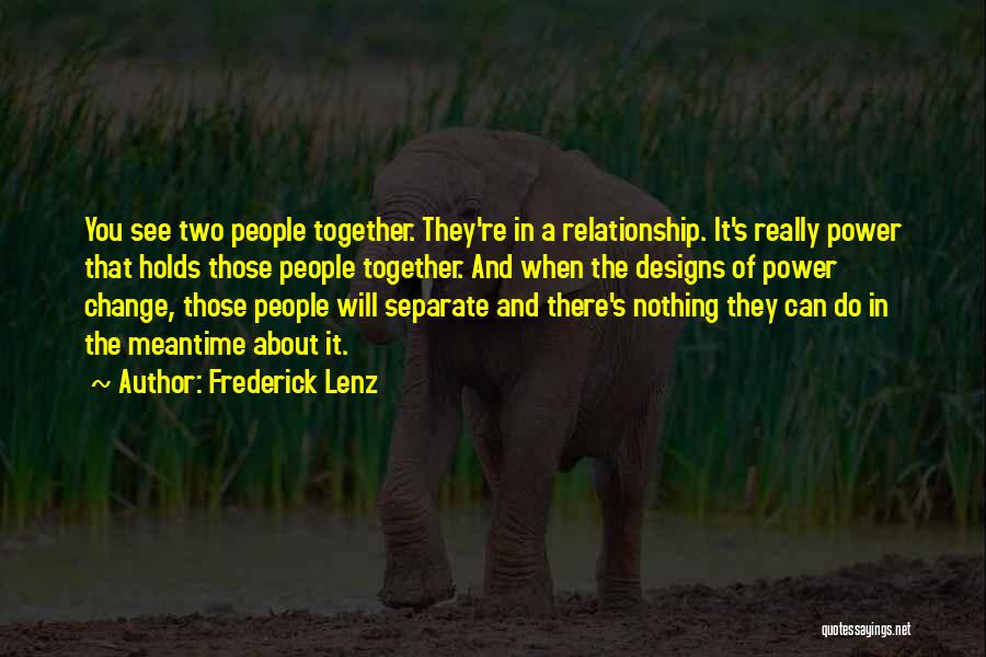 Frederick Lenz Quotes: You See Two People Together. They're In A Relationship. It's Really Power That Holds Those People Together. And When The