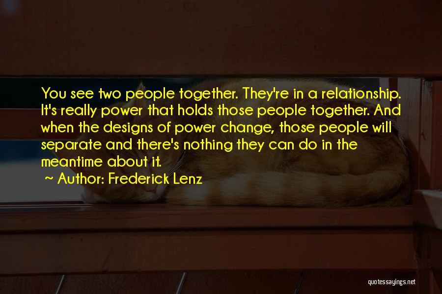 Frederick Lenz Quotes: You See Two People Together. They're In A Relationship. It's Really Power That Holds Those People Together. And When The